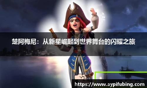 楚阿梅尼：从新星崛起到世界舞台的闪耀之旅